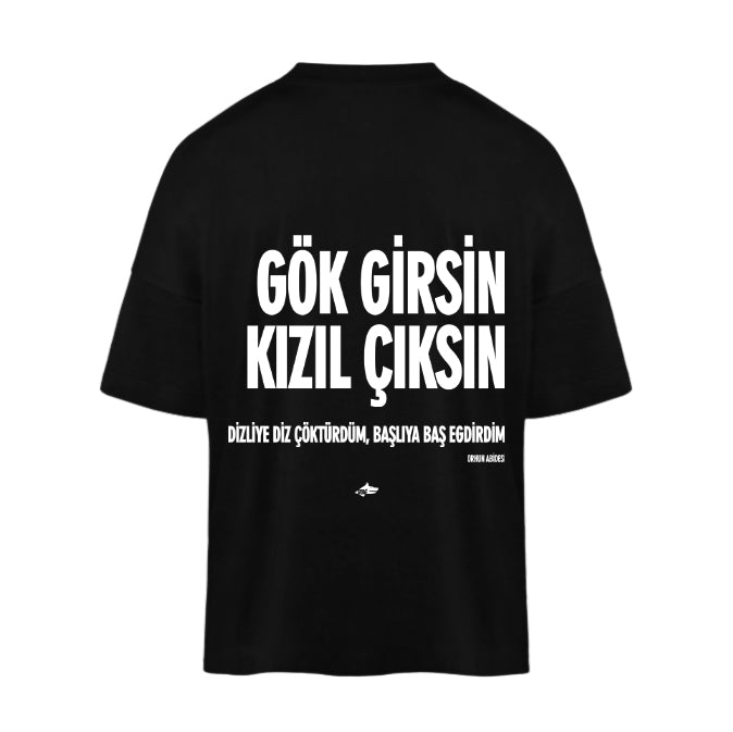 GÖK GIRSIN KIZIL CIKSIN & DIZLIYE DIZ CÖKTÜRDÜM - OVERSIZED HEAVY